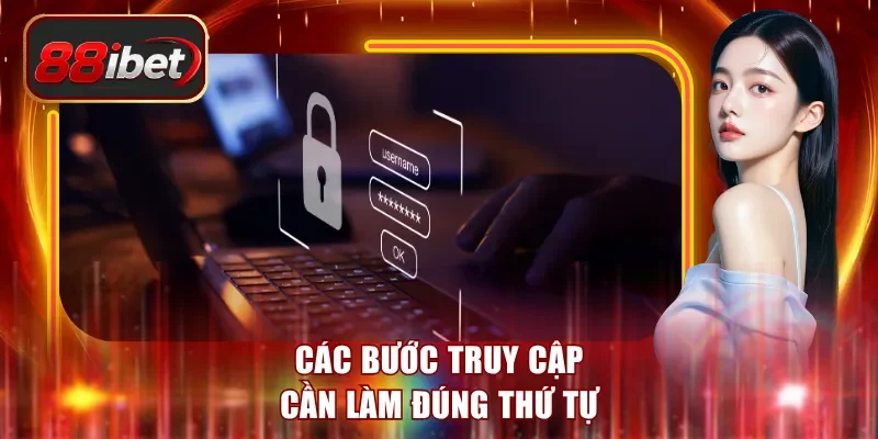 Các bước truy cập cần làm đúng thứ tự