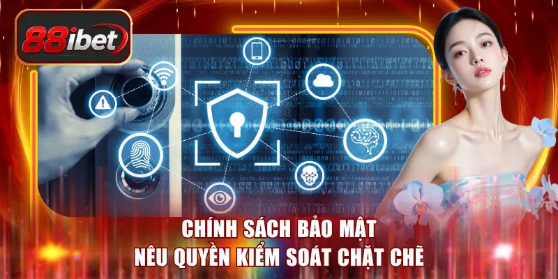 Chính sách bảo mật nêu quyền kiểm soát chặt chẽ