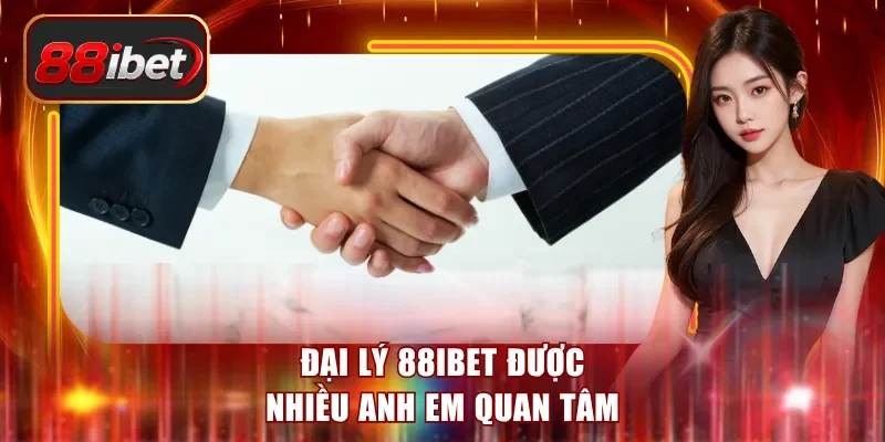 Đại lý 88ibet được nhiều anh em quan tâm