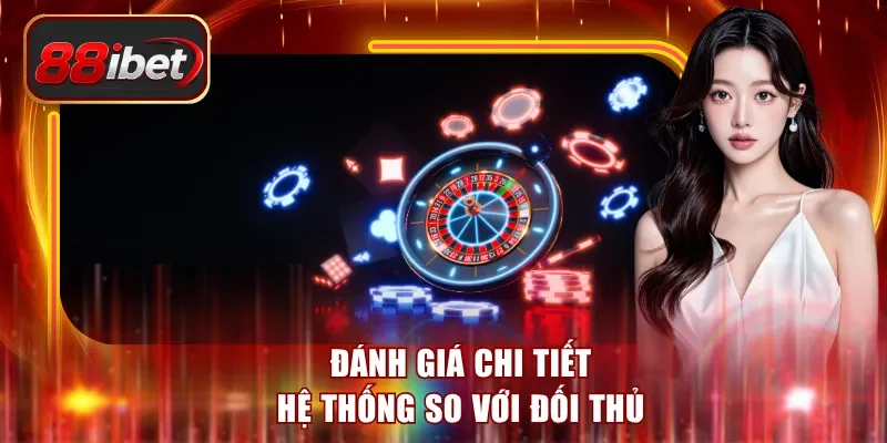 Đánh giá chi tiết hệ thống so với đối thủ