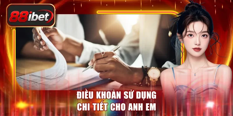 Điều khoản sử dụng chi tiết cho anh em