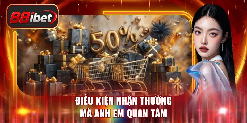 Điều kiện nhận thưởng mà anh em quan tâm