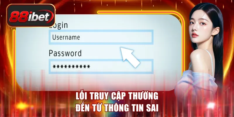 Lỗi truy cập thường đến từ thông tin sai