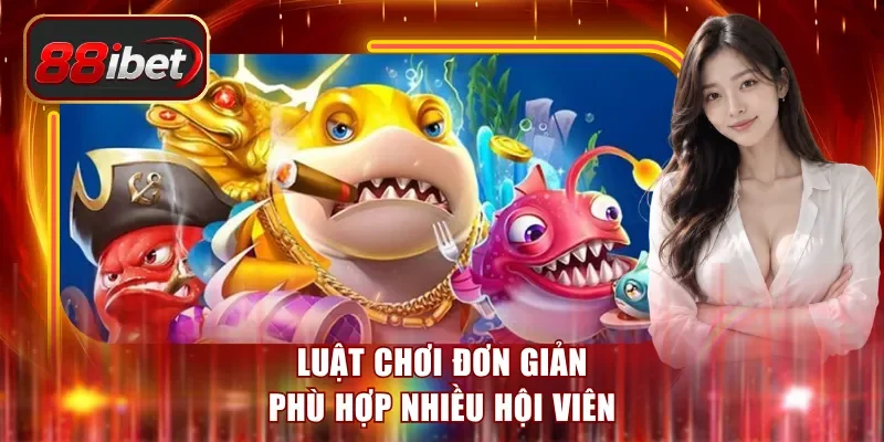Luật chơi đơn giản phù hợp nhiều hội viên